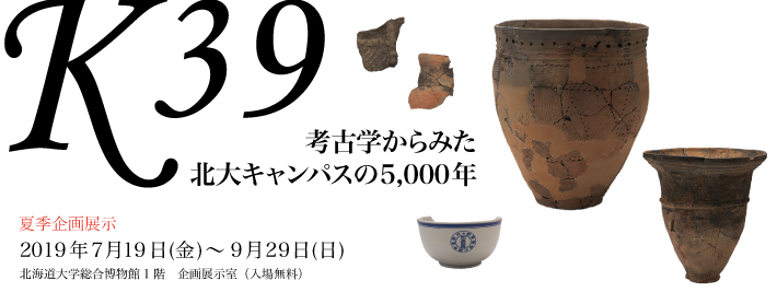 夏季企画展示「K39：考古学からみた北大キャンパスの5,000年」